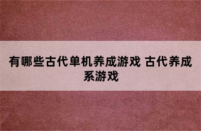 有哪些古代单机养成游戏 古代养成系游戏